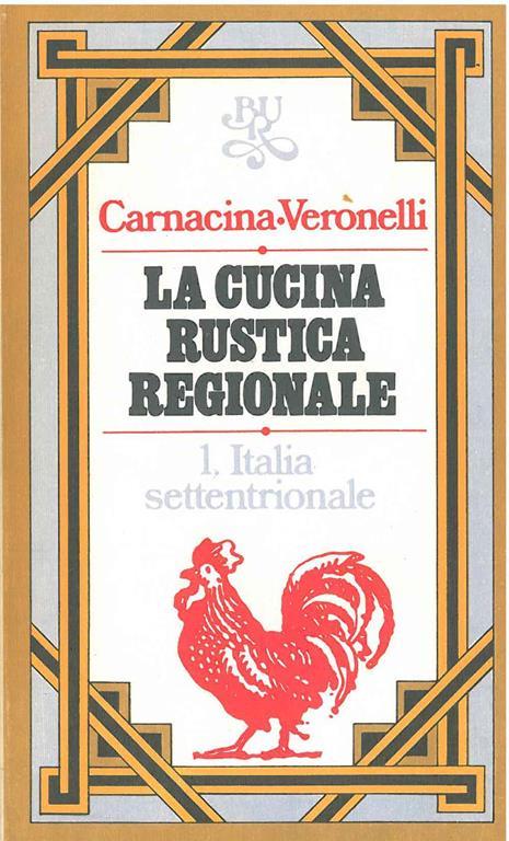 La cucina rustica regionale. 1. Italia settentrionale - Luigi Carnacina - copertina