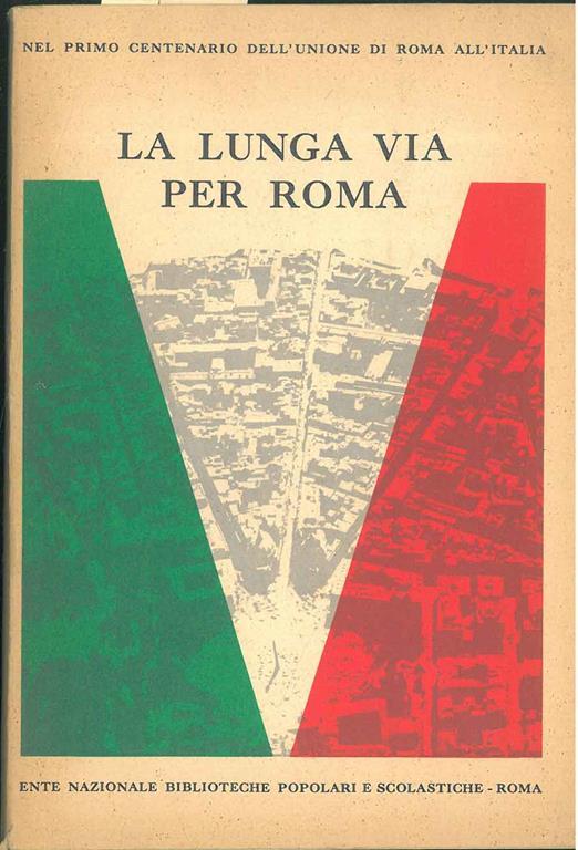 La lunga via per Roma. Nel primo centenario dell'unione di Roma all'Italia - copertina