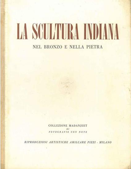 La scultura indiana nel bronzo e nella pietra. Fotografie di Madanjeet - Giuseppe Tucci - copertina