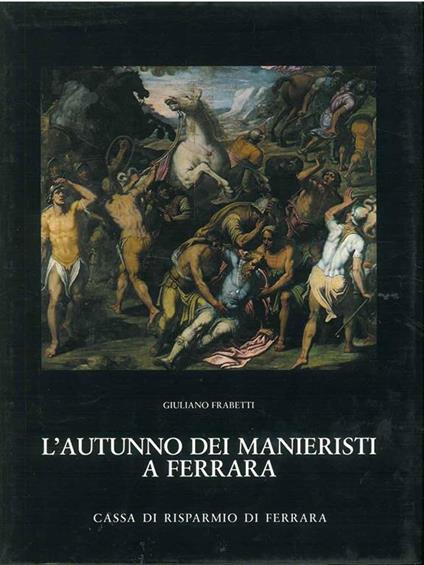 L' autunno dei manieristi a Ferrara - Giuliano Frabetti - copertina