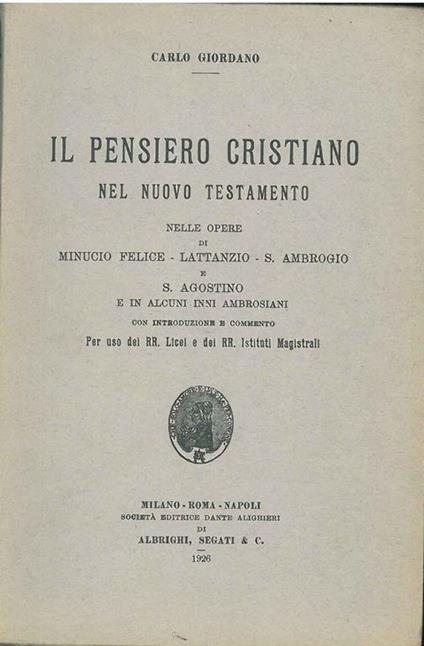 Il pensiero cristiano nel nuovo testamento nelle opere di Minuccio Felice, Lattanzio, S. Ambrogio e S. Agostino e in alcuni inni ambrosiani con introduzione e commento. Per uso dei RR. licei e dei RR. Istituti Magistrali - Varlo Giordano - copertina