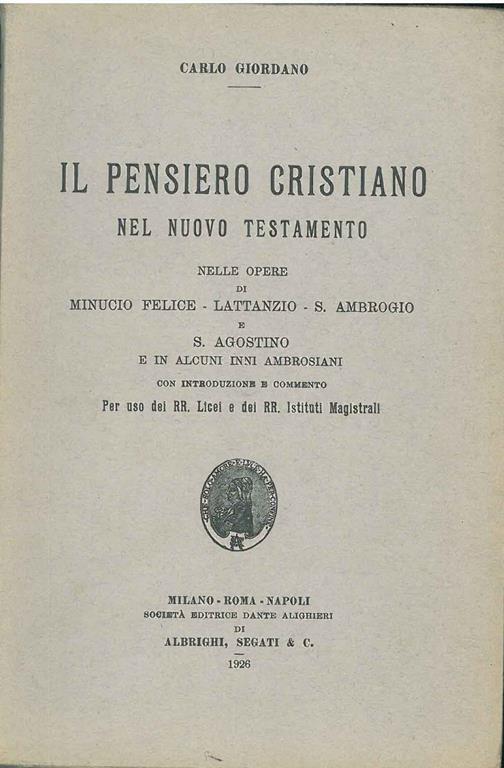 Il pensiero cristiano nel nuovo testamento nelle opere di Minuccio Felice, Lattanzio, S. Ambrogio e S. Agostino e in alcuni inni ambrosiani con introduzione e commento. Per uso dei RR. licei e dei RR. Istituti Magistrali - Varlo Giordano - copertina