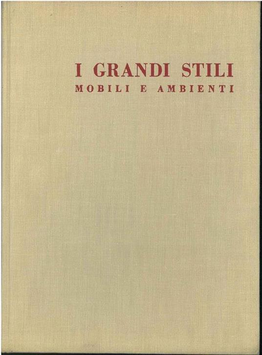 I grandi stili. Mobili e ambienti. Italia, Inghilterra, Francia, Olanda, Spagna - copertina