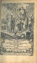 C. Iulii Caesaris quae exstant, cum selectis variorum commentariis, quorum plerique novi, opera et studio Arnoldi Montani. Accedunt Notitia Galliae et notae auctiores ex autographo Iosephi Scaligeri