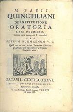 M. Fabii Quinctiliani De institutione oratoria libri duodecim, summa cura recogniti & emendati per Petrum Burmannum V.C. Quid vero in hac prima Patavina editione praestitum vel additum sit, sequens praefatio docet. IL SOLO PRIMO VOLUME