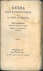 Guida del forestiere per la città di Bologna e suoi sobborghi. Con XIV Tavole in Rame. Edizione rivista corretta e aumentata