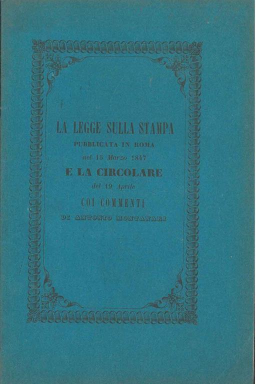 La legge sulla stampa pubblicata in Roma nel 15 marzo 1846 e la circolare 19 aprile emanate in nome del Pontefice Pio Nono dal Cardina Gizzi Segretario di Stato - Antonio Montanari - copertina