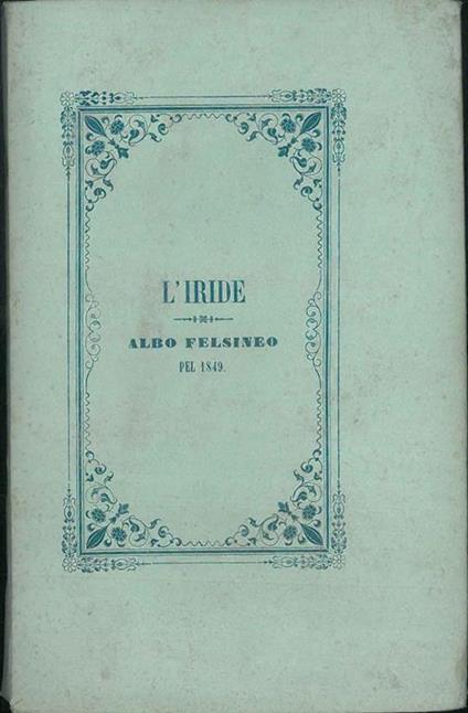 L' Iride. Albo felsineo per l'anno 1849 Tra l'altro vita di Antonio Basoli, ornatista scenografo scritta da Cesare Masini - copertina