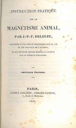 Instruction pratique sur le magnétisme animal... précédée d'une notice historique sur la vie et les travaux de l'auteur.