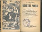 Manuale di agricoltura popolare contenente oltre alle indispensabili nozioni generali, e ad un esteso ed esatto ragguaglio di pesi e misure agricole, tutto ciò che importa di sapere al pratico ed accorto agricoltore sulla coltivazione in genere.