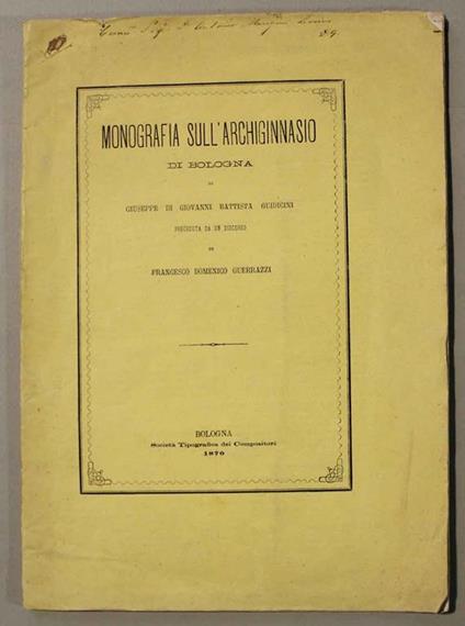 Monografia sull'Archiginnasio di Bologna preceduta da un discorso di Francesco Domenico Guerrazzi - Giuseppe Guidicini - copertina