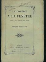 La Comédie a la fenetre. Ecrite le matin pour étre jouée le soir