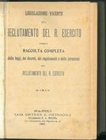 Legislazione vigente sul reclutamento del R. Esercito ossia raccolta completa delle leggi, dei decreti, dei regolamenti e delle istruzioni sul reclutamento del R. Esercito