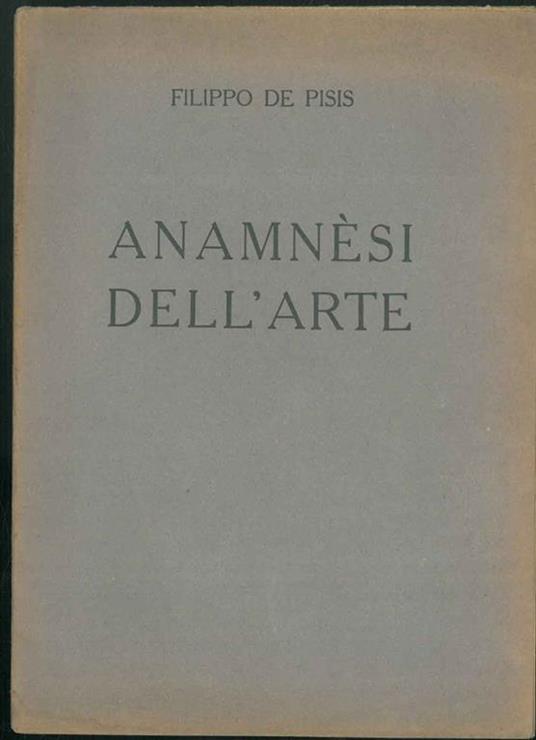 Anamnési dell'arte. Conferenza tenuta il giorno sabato 8 maggio 1920 nel Salone dei concerti alla prima Esposizione d'arte ferrarese - Filippo De Pisis - copertina