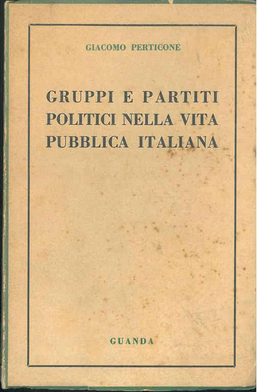 Gruppi e partiti politici nella vita pubblica italiana. Dalla proclamazione dell'unità alla Guerra Mondiale - Giacomo Perticone - copertina