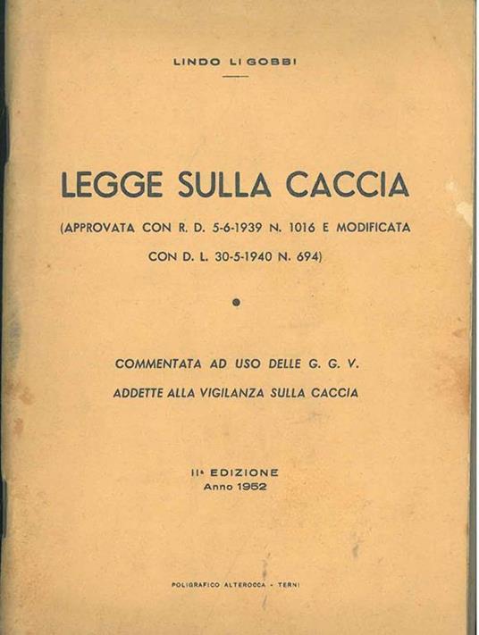 Legge sulla caccia (approvata con R. D. 5-6-1939 n. 1016 e modificata con D. L. 30-5-1940 n. 694) Comentata ad uso delle GGV addette alla vigilanza sulla caccia. III edizione - copertina