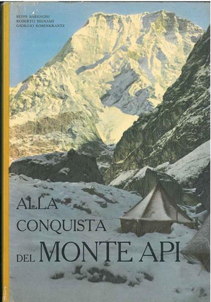 Alla conquista del monte Api. Documentario della spedizione italiana al Garhwal - Nepal - Himalayano A cura di M. Rosenkrantz - Beppe Barenghi - copertina