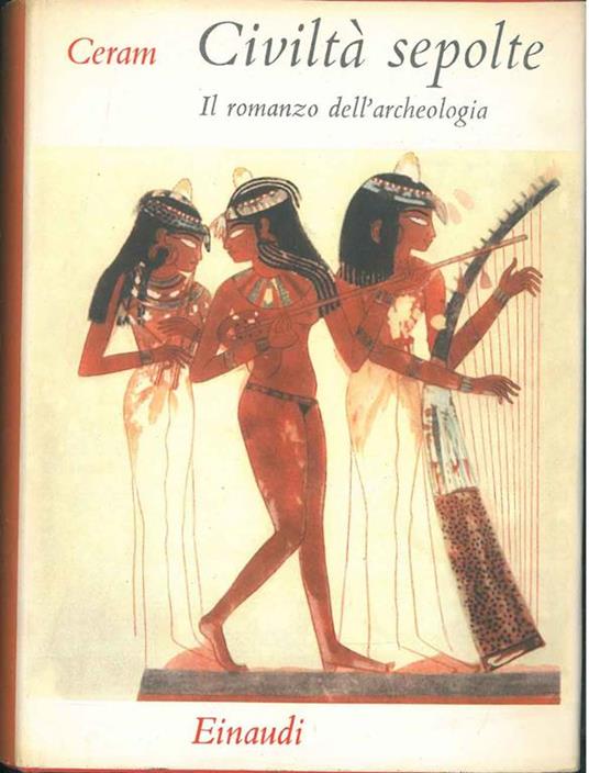 Civiltà sepolte. Il romanzo dell'archeologia. Prefazione di Ranuccio Bianchi Bandinelli, traduzione di Licia Borelli - C.W Ceram - copertina