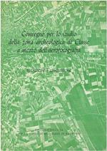 Convegno per lo studio della zona archeologica di Classe a mezzo dell'aerofotografia. Relazioni e discussioni