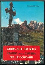 Guida alle località teatro della guerra fra le Dolomiti. Proposta di 8 itinerari su strade rotabili e di 35 escursioni a piedi dalle Dolomiti di Sesto al gruppo della Marmolada