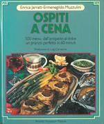 Ospiti a cena. 100 menu dall'antipasto al dolce. Un pranzo perfetto in 60 minuti. Prefazione di L. Carnacina