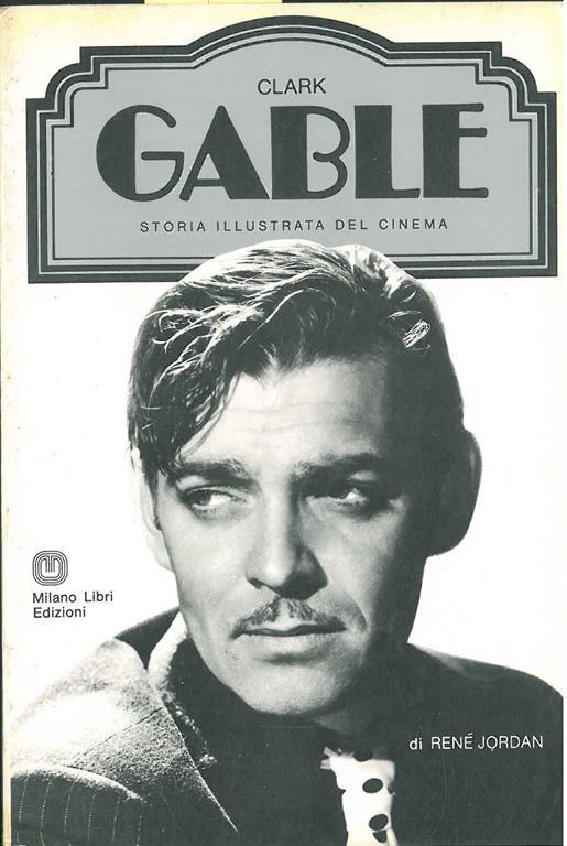 Clark Gable, storia illustrata del cinema. A cura di Ted Sennet, traduzione di Carlo Oliva - René Jordan - copertina