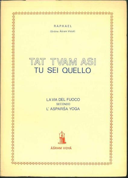 Tat Tvam Asi. Tu sei quello. La via del fuoco secondo l'Asparsa Yoga - Raphael - copertina