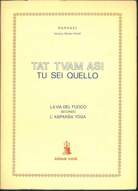 Tat Tvam Asi. Tu sei quello. La via del fuoco secondo l'Asparsa Yoga - Raphael - copertina