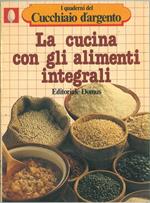 La cucina con gli alimenti integrali. I quaderni del Cucchiaio d'argento