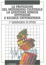 La protezione del patrimonio culturale, la questione sismica, istituzioni e ricerca universitaria. 1* seminario di studi, Venezia, aprile 1987