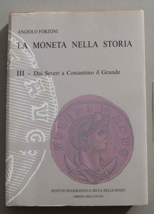 La moneta nella storia. III- Dai Severi a Costantino il Grande - Angiolo Forzoni - copertina