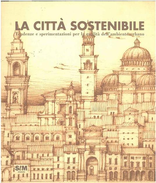 La città sostenibile. Tendenze e sperimentazioni per la qualità dell'ambiente urbano. Prefazione di I. Tagliaventi - Anna Barozzi - copertina