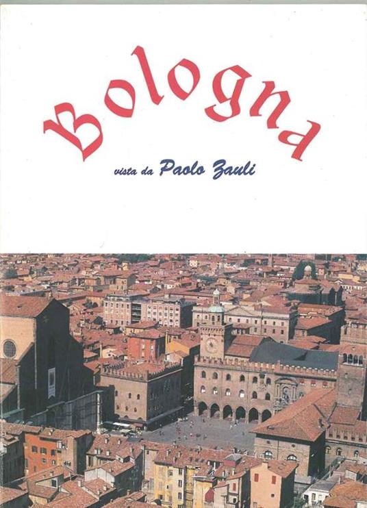 Bologna. Articoli e ricerche storiche dal 1992 al 1996 per l'ospite di Bologna - Paolo Zauli - copertina