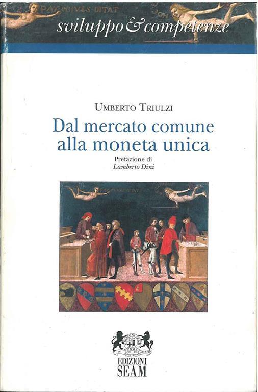 Dal Mercato comune alla moneta unica. Le politiche di integrazione dell'unione europea - Umberto Triulzi - copertina