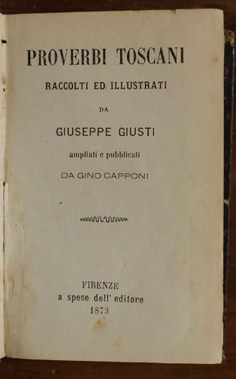 Proverbi toscani raccolti e illustrati da Giuseppe Giusti, ampliati e pubblicati - Gino Capponi,Giuseppe Giusti - copertina