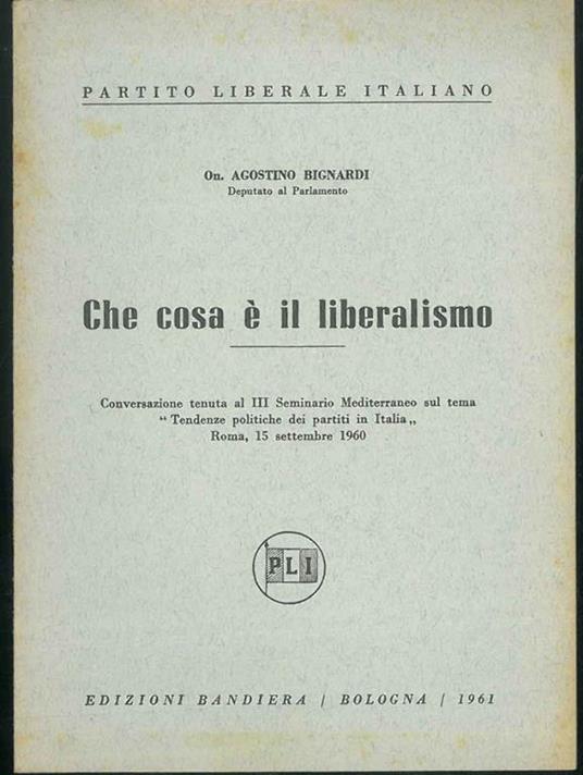 Che cosa è il liberalismo. Conversazione tenuta al III Seminario Mediterraneo sul tema "Tendenze politiche dei partiti in Italia". Roma, 15 settembre 1960. - Agostino Bignardi - copertina