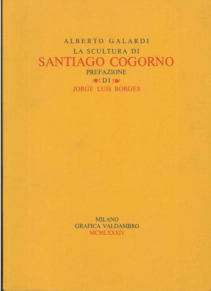 La scultura di Santiago Cogorno. Prefazione di J. Luis Borges - Alberto Galardi - copertina