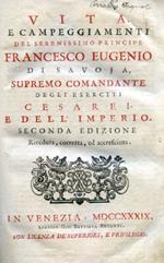 Vita e campeggiamenti del Serenissimo Principe Francesco Eugenio di Savoja, Supremo Comandante degli eserciti cesarei, e dell'Imperio.Seconda edizione riveduta, corretta, ed accresciuta