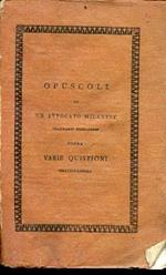 Opuscoli di un avvocato milanese originario piemontese sopra varie quistioni politico legali