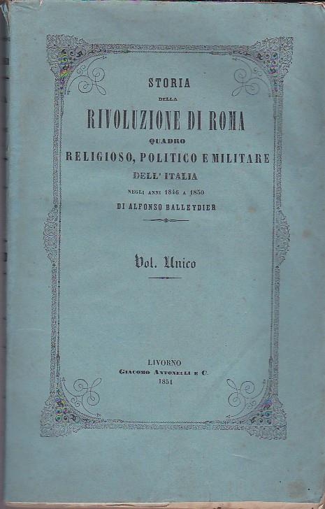 Storia della Rivoluzione di Roma. Quadro religioso, politico e militare dell'Italia negli anni 1846 a 1850. Vol. unico. Prima versione italiana di Angiolo Orvieto - Alphonse Balleydier - copertina