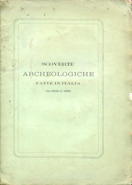 Sulle scoverte archeologiche fatte in Italia dal 1846 al 1866. Relazione al Ministro della Pubblica Istruzione - Giuseppe Fiorelli - copertina