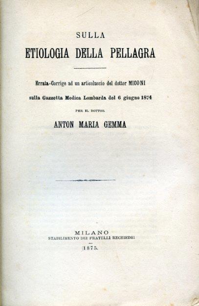 Sulla etiologia della pellagra. Errata Corrige ad un articoluccio del dottor Miconi sulla Gazzetta Medica Lombarda del 6 giugno 1874 - Antonio Maria Gemma - copertina