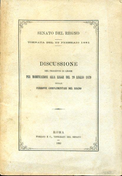 Senato del Regno. Tornata del 22 febbraio 1881. Discussione del progetto di legge per modificazioni alla legge del 29 luglio 1879 sulle ferrovie complementari del Regno - copertina