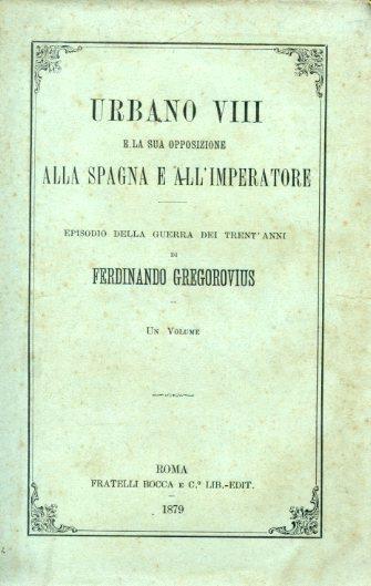 Urbano VIII e la sua opposizione alla Spagna e all'Imperatore. Episodio della Guerra dei Trent'Anni - Ferdinand Gregorovius - copertina