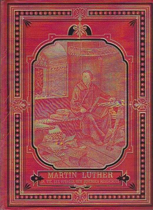 Martin Luther. Sa vie, ses voyages, ses diverses résidences. Avec de nombreuses illustrations. Traduit de l'Anglais par MM. L. Bost et Ch. Monod, pasteurs - John Stoughton - copertina