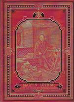 Martin Luther. Sa vie, ses voyages, ses diverses résidences. Avec de nombreuses illustrations. Traduit de l'Anglais par MM. L. Bost et Ch. Monod, pasteurs