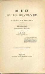 Ou Dieu ou le revolver. Point de milieu. Réflexions philosophico. morales