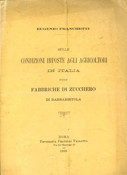 Sulle condizioni imposte agli agricoltori in Italia dalle fabbriche di zucchero di barbabietola. Osservazioni in risposta al Signor Professore Antonio Bizzozzero titolare della Cattedra ambulante di Agricoltura per la Provincia di Parma - Eugenio Franchetti - copertina