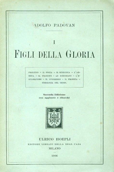 I Figli della Gloria. Preludio - Il Poeta - Il Musicista - L'Artista - Il Filosofo - Lo Scienziato - L'Esploratore - Il Guerriero - Il Profeta - Fisiologia del Genio - Adolfo Padovan - copertina