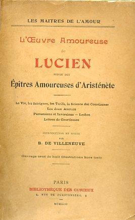 L' Oeuvre Amoureuse de Lucien suivie des Épîtres Amoureuses d'Aristénéte. La Vie, les Intrigues, les Tarifs, la Science des Courtisanes. Les deux Amours. Perversions et inversions. Lesbos. Lettres des Courtisanes. Introduction et notes de B. de Villeneuve - Luciano di Samosata - copertina